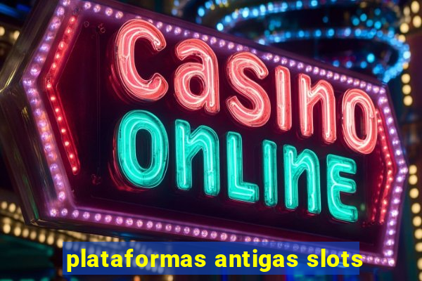 plataformas antigas slots